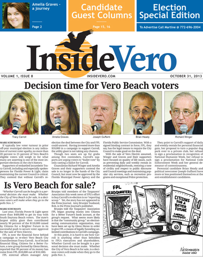 Inside Vero's Oct. 31 election special edition will be mailed today for delivery Thursday and Friday to all residential addresses within the city limits.  In addition to guest columns from each candidate, the issue includes commentary and reporting on the campaign.  As of Thursday morning, copies will  also be available at Corey's Pharmacy, Brain Freeze in the Miracle Mile, Peach Health and Fitness and LOVJuice, Wave's Car Wash, the downtown Library, City Hall, the County Administration building, and the Tax Collectors Office.
