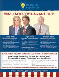 Newspaper advertisements like this one placed by a political action committee funded by Indian River Shores residents and by Florida Power and Light assured voters Laura Moss, Lange Sykes and Norman Wells can be counted on to conclude the sale of Vero Electric to FPL. On the strength of their promise to lower electric rates for everyone Moss and Sykes won election to the Council